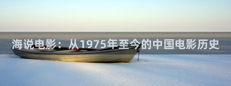 飘花影院秋霞：海说电影：从1975年至今的中国电影历史