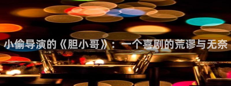 秋霞电影爽片：小偷导演的《胆小哥》：一个喜剧的荒谬与无奈