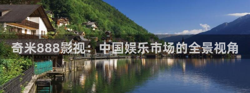 神马不卡秋霞影院：奇米888影视：中国娱乐市场的全景视角