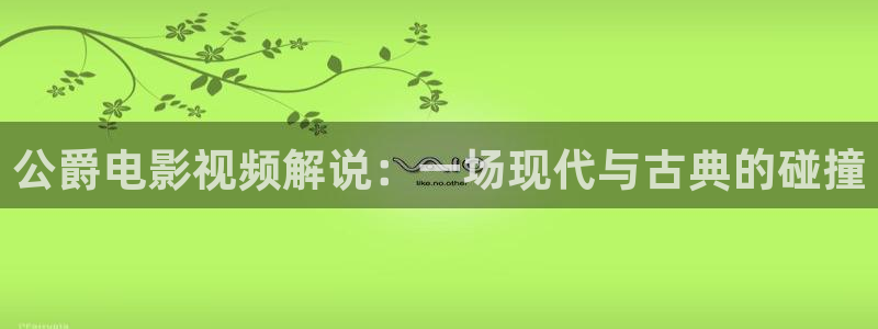 新视觉秋霞电影：公爵电影视频解说：一场现代与古典的碰撞