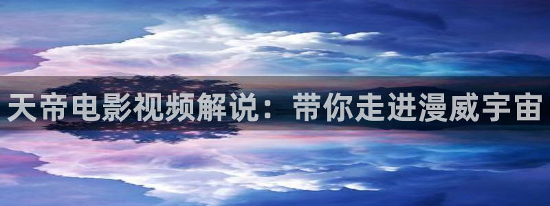 秋霞影院电视剧在线观看：天帝电影视频解说：带你走进漫威宇宙